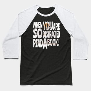 When you are so distracted read a book T-shirt Baseball T-Shirt